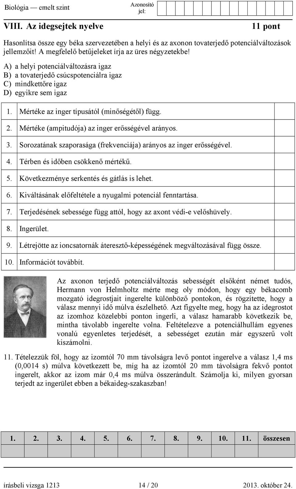 Mértéke (ampitudója) az inger erősségével arányos. 3. Sorozatának szaporasága (frekvenciája) arányos az inger erősségével. 4. Térben és időben csökkenő mértékű. 5.