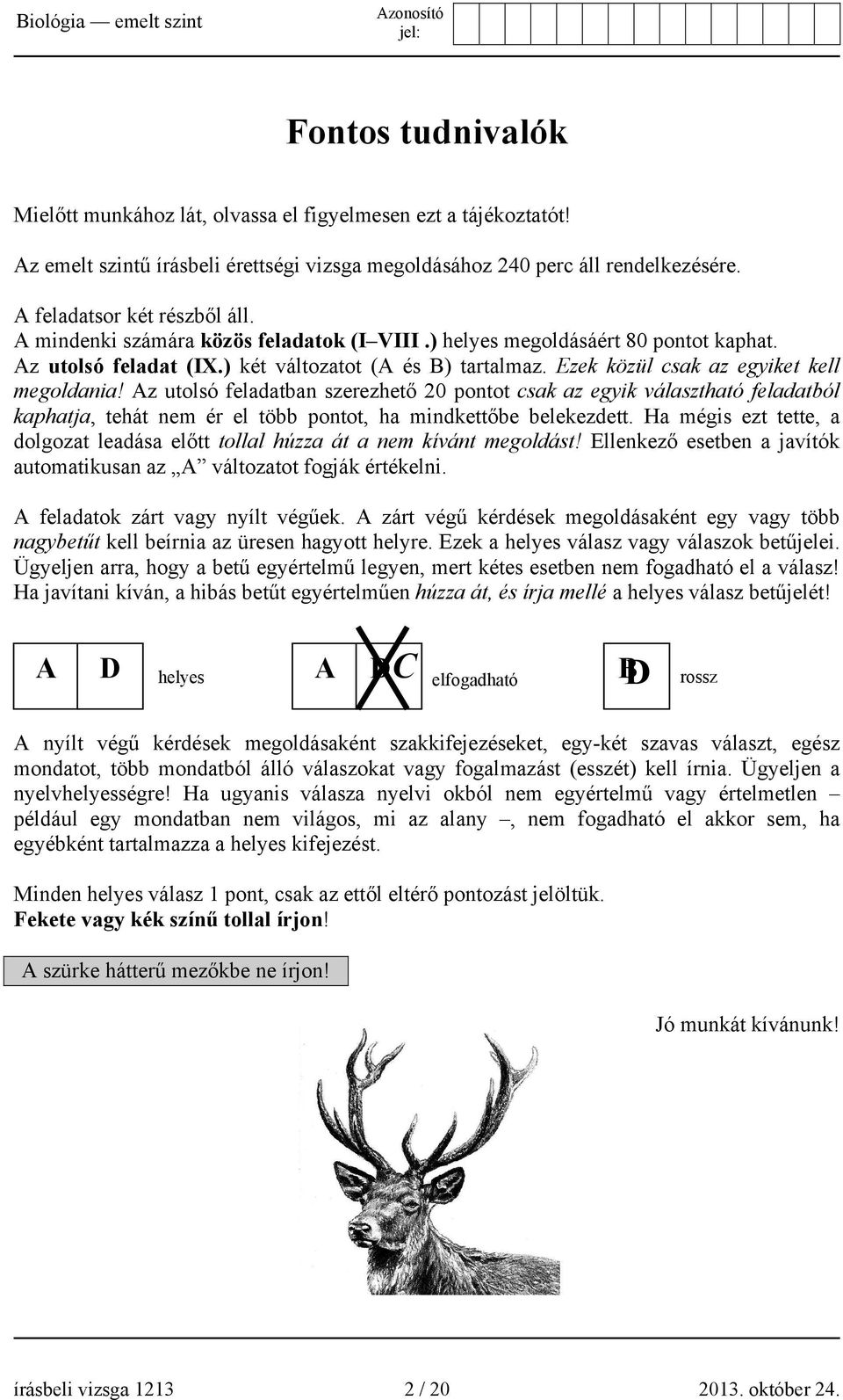 Az utolsó feladatban szerezhető 20 pontot csak az egyik választható feladatból kaphatja, tehát nem ér el több pontot, ha mindkettőbe belekezdett.