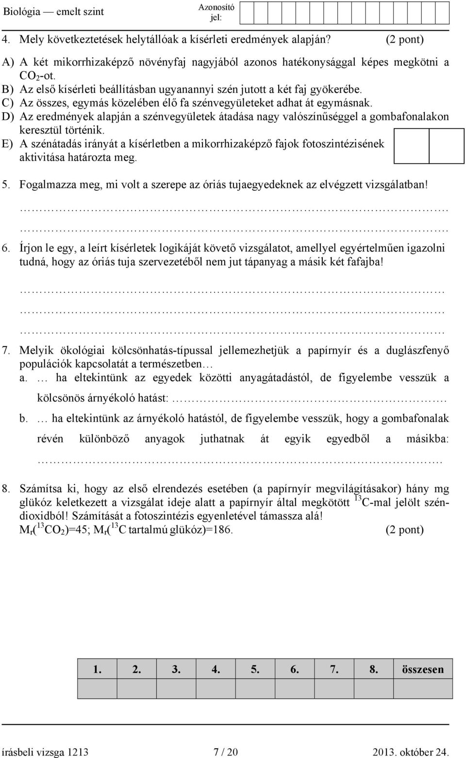 D) Az eredmények alapján a szénvegyületek átadása nagy valószínűséggel a gombafonalakon keresztül történik.