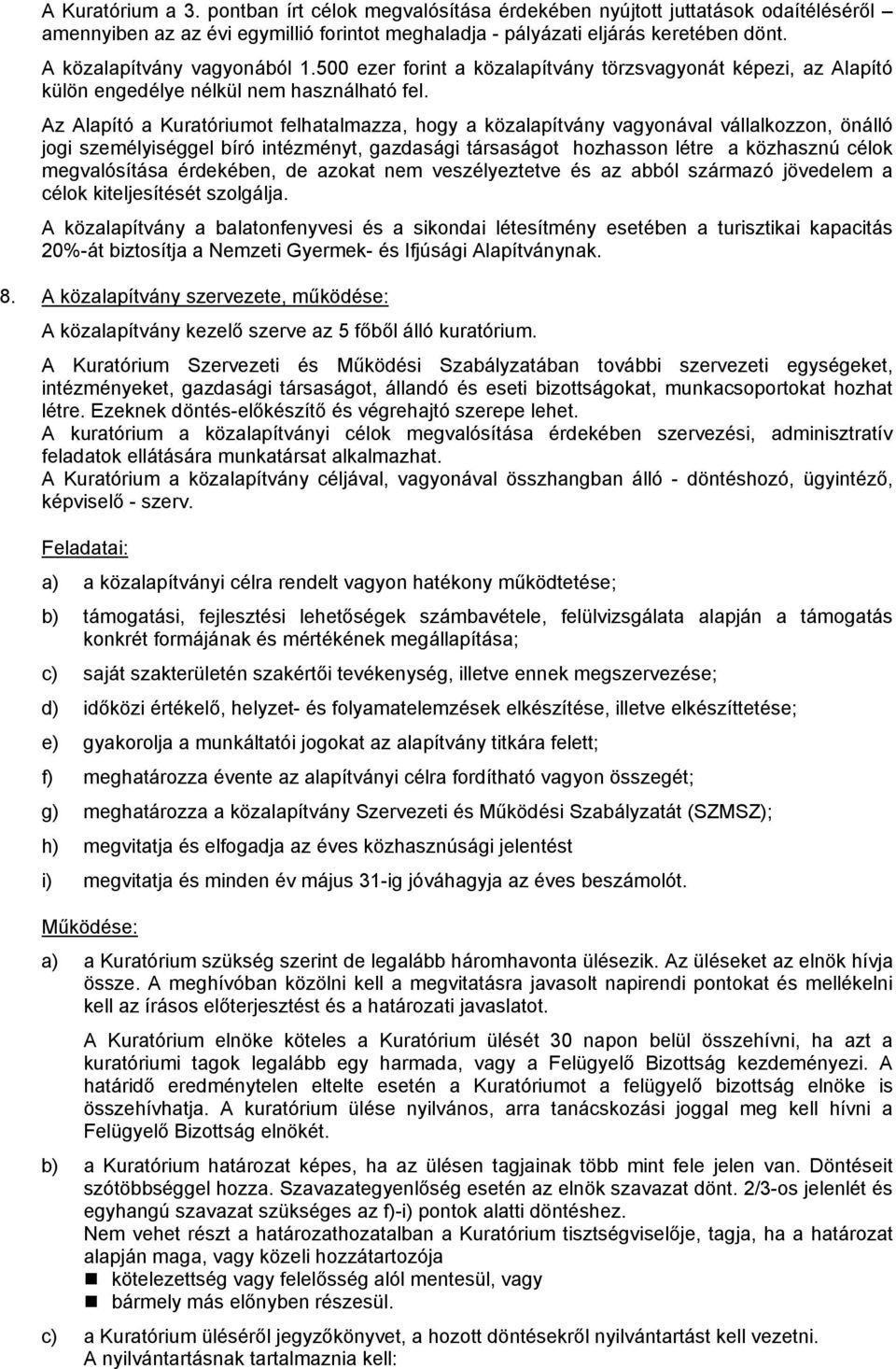 Az Alapító a Kuratóriumot felhatalmazza, hogy a közalapítvány vagyonával vállalkozzon, önálló jogi személyiséggel bíró intézményt, gazdasági társaságot hozhasson létre a közhasznú célok megvalósítása