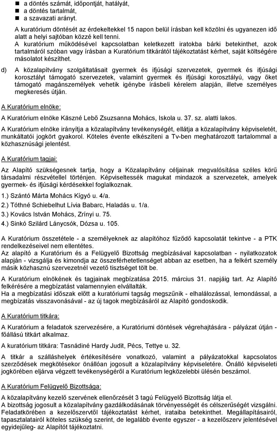 A kuratórium működésével kapcsolatban keletkezett iratokba bárki betekinthet, azok tartalmáról szóban vagy írásban a Kuratórium titkárától tájékoztatást kérhet, saját költségére másolatot készíthet.