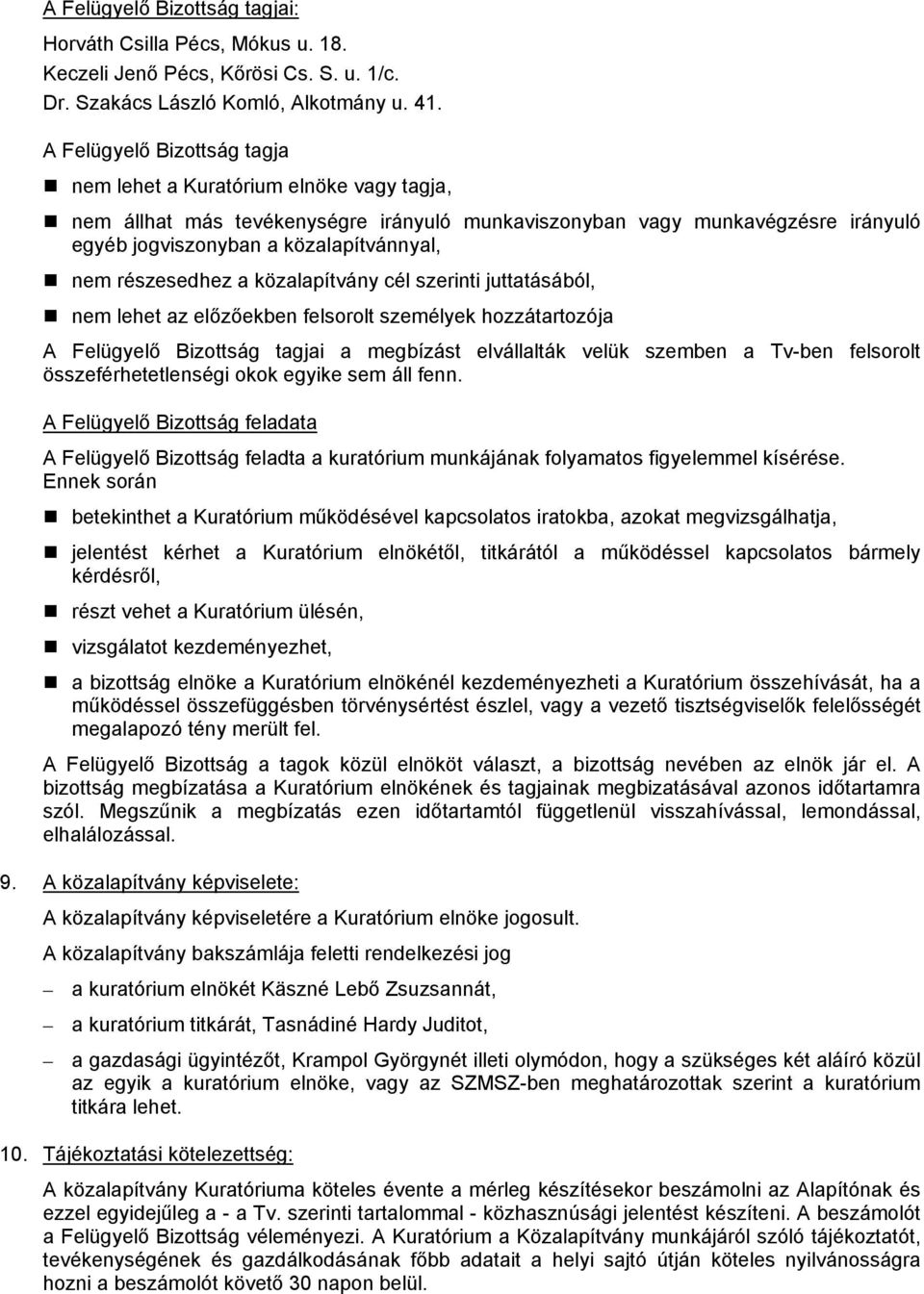 részesedhez a közalapítvány cél szerinti juttatásából, nem lehet az előzőekben felsorolt személyek hozzátartozója A Felügyelő Bizottság tagjai a megbízást elvállalták velük szemben a Tv-ben felsorolt