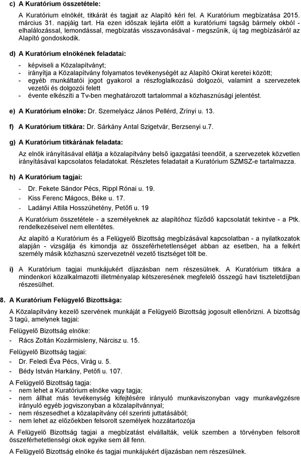 d) A Kuratórium elnökének feladatai: - képviseli a Közalapítványt; - irányítja a Közalapítvány folyamatos tevékenységét az Alapító Okirat keretei között; - egyéb munkáltatói jogot gyakorol a