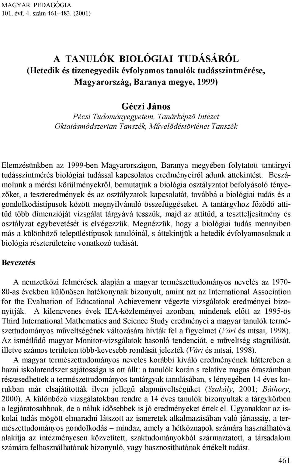 Oktatásmódszertan Tanszék, Művelődéstörténet Tanszék Elemzésünkben az 1999-ben Magyarországon, Baranya megyében folytatott tantárgyi tudásszintmérés biológiai tudással kapcsolatos eredményeiről adunk