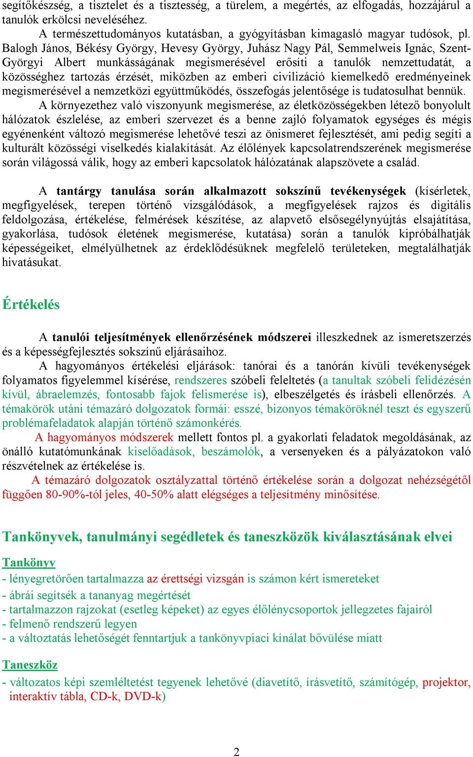 Balogh János, Békésy György, Hevesy György, Juhász Nagy Pál, Semmelweis Ignác, Szent- Györgyi Albert munkásságának megismerésével erősíti a tanulók nemzettudatát, a közösséghez tartozás érzését,