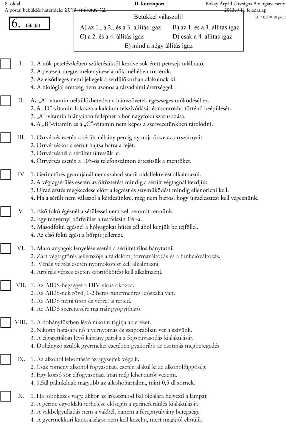 3. z elsődleges nemi jellegek a serdülőkorban alakulnak ki. 4. biológiai érettség nem azonos a társadalmi érettséggel. II. z -vitamin nélkülözhetetlen a hámszövetek egészséges működéséhez. 2.