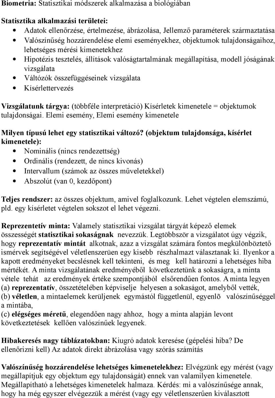 összefüggéseinek vizsgálata Kísérlettervezés Vizsgálatunk tárgya: (többféle interpretáció) Kísérletek kimenetele = objektumok tulajdonságai.