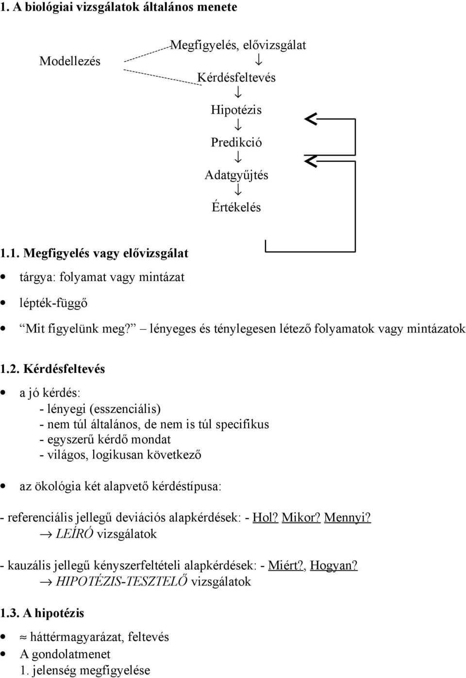 Kérdésfeltevés a jó kérdés: - lényegi (esszenciális) - nem túl általános, de nem is túl specifikus - egyszerű kérdő mondat - világos, logikusan következő az ökológia két alapvető