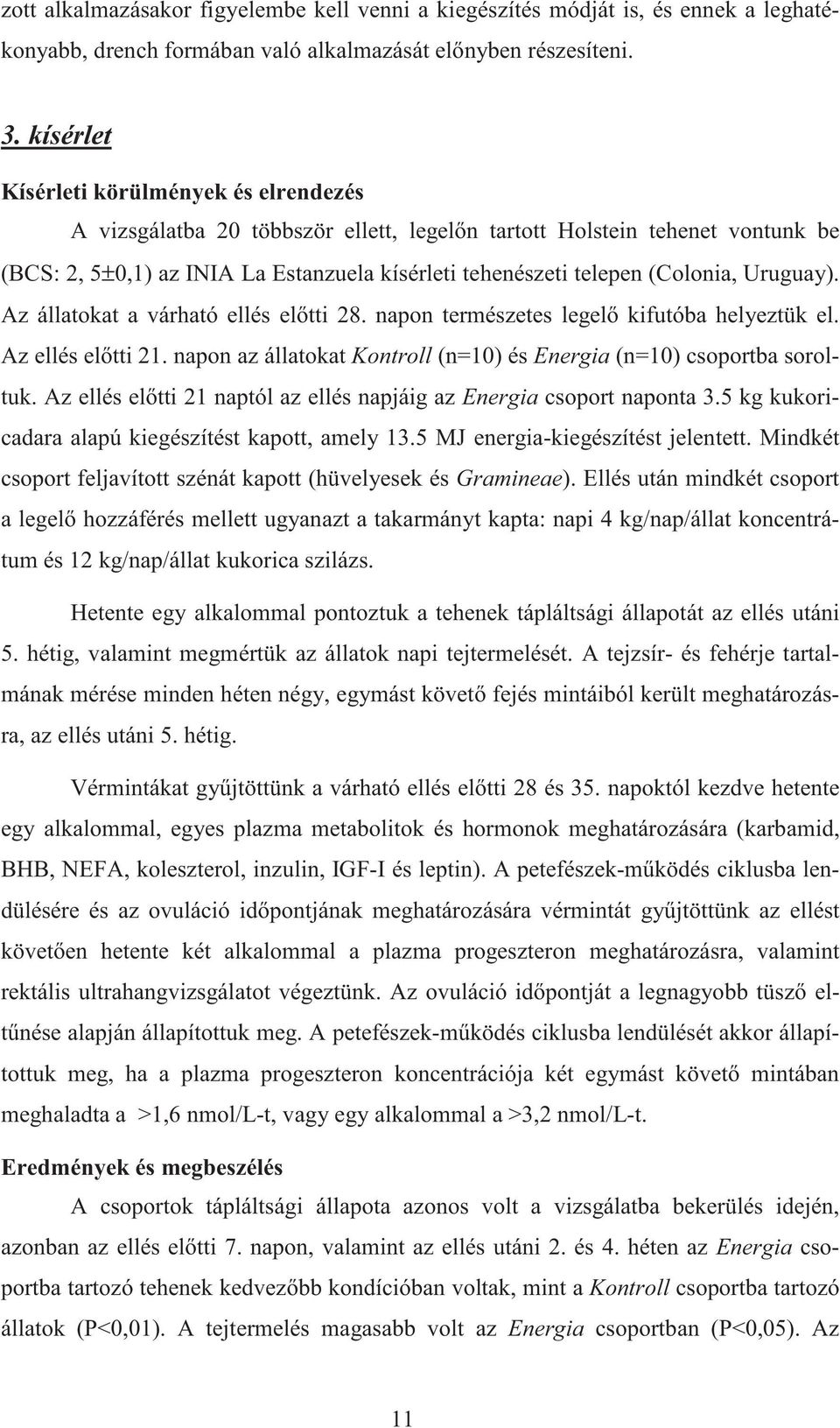 (Colonia, Uruguay). Az állatokat a várható ellés el tti 28. napon természetes legel kifutóba helyeztük el. Az ellés el tti 21. napon az állatokat Kontroll (n=10) és Energia (n=10) csoportba soroltuk.