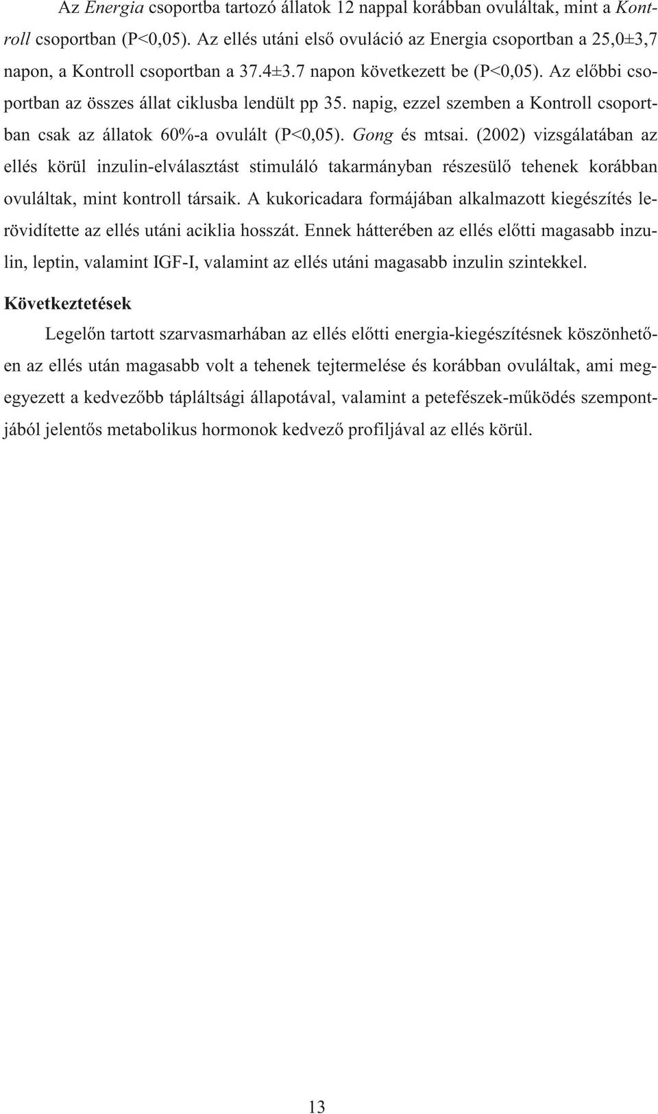 (2002) vizsgálatában az ellés körül inzulin-elválasztást stimuláló takarmányban részesül tehenek korábban ovuláltak, mint kontroll társaik.