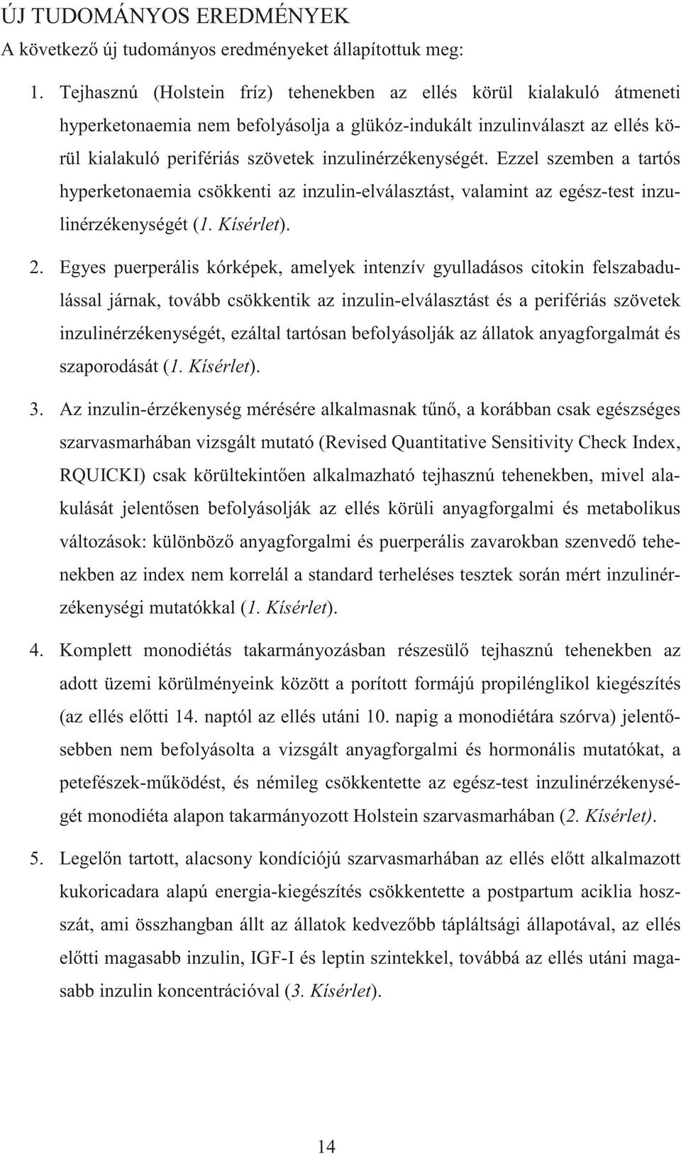 inzulinérzékenységét. Ezzel szemben a tartós hyperketonaemia csökkenti az inzulin-elválasztást, valamint az egész-test inzulinérzékenységét (1. Kísérlet). 2.