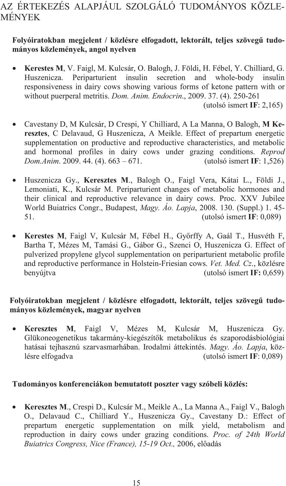 Periparturient insulin secretion and whole-body insulin responsiveness in dairy cows showing various forms of ketone pattern with or without puerperal metritis. Dom. Anim. Endocrin., 2009. 37. (4).