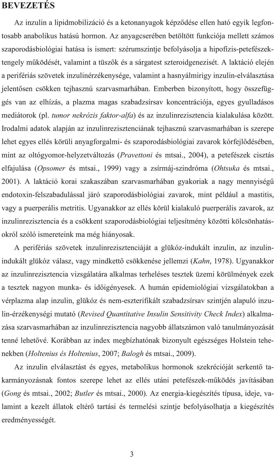 szteroidgenezisét. A laktáció elején a perifériás szövetek inzulinérzékenysége, valamint a hasnyálmirigy inzulin-elválasztása jelent sen csökken tejhasznú szarvasmarhában.