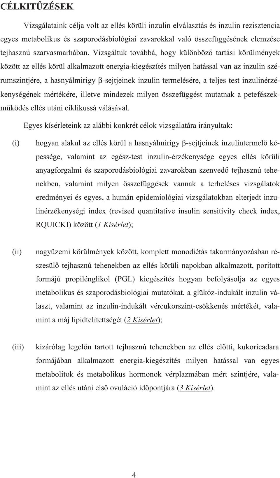 Vizsgáltuk továbbá, hogy különböz tartási körülmények között az ellés körül alkalmazott energia-kiegészítés milyen hatással van az inzulin szérumszintjére, a hasnyálmirigy β-sejtjeinek inzulin