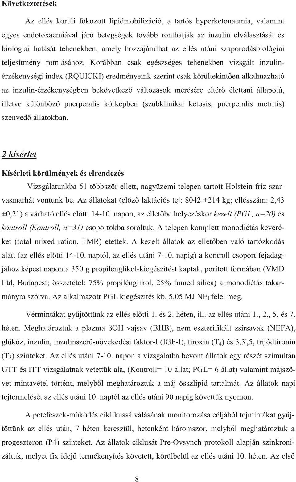 Korábban csak egészséges tehenekben vizsgált inzulinérzékenységi index (RQUICKI) eredményeink szerint csak körültekint en alkalmazható az inzulin-érzékenységben bekövetkez változások mérésére eltér