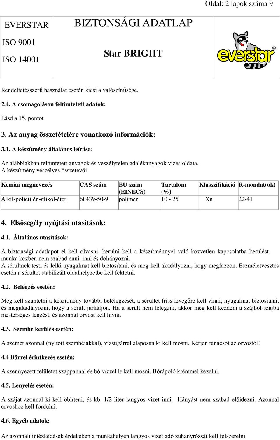 A készítmény veszélyes összetevıi Kémiai megnevezés CAS szám EU szám Tartalom Klasszifikáció R-mondat(ok) (EINECS) (%) Alkil-polietilén-glikol-éter 68439-50-9 polimer 10-25 Xn 22-41 4.