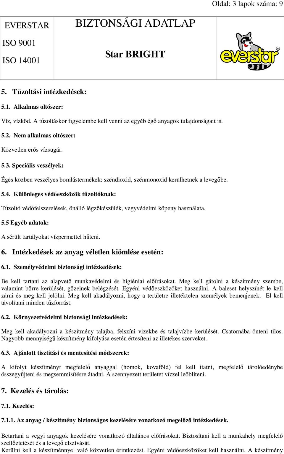 Különleges védıeszközök tőzoltóknak: Tőzoltó védıfelszerelések, önálló légzıkészülék, vegyvédelmi köpeny használata. 5.5 Egyéb adatok: A sérült tartályokat vízpermettel hőteni. 6.