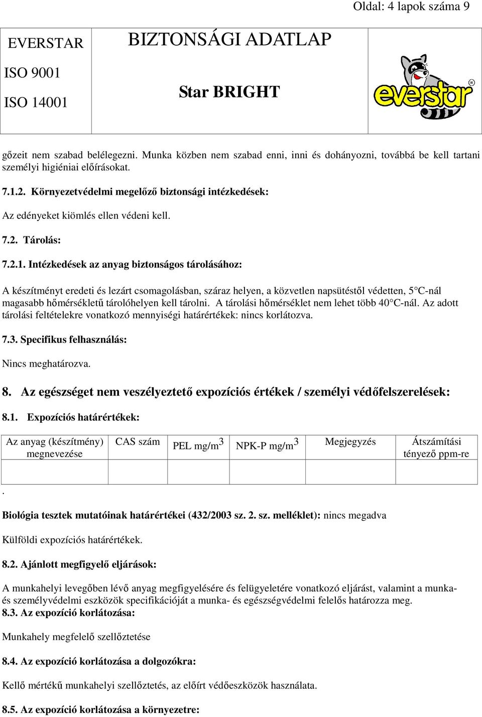 Intézkedések az anyag biztonságos tárolásához: A készítményt eredeti és lezárt csomagolásban, száraz helyen, a közvetlen napsütéstıl védetten, 5 C-nál magasabb hımérséklető tárolóhelyen kell tárolni.