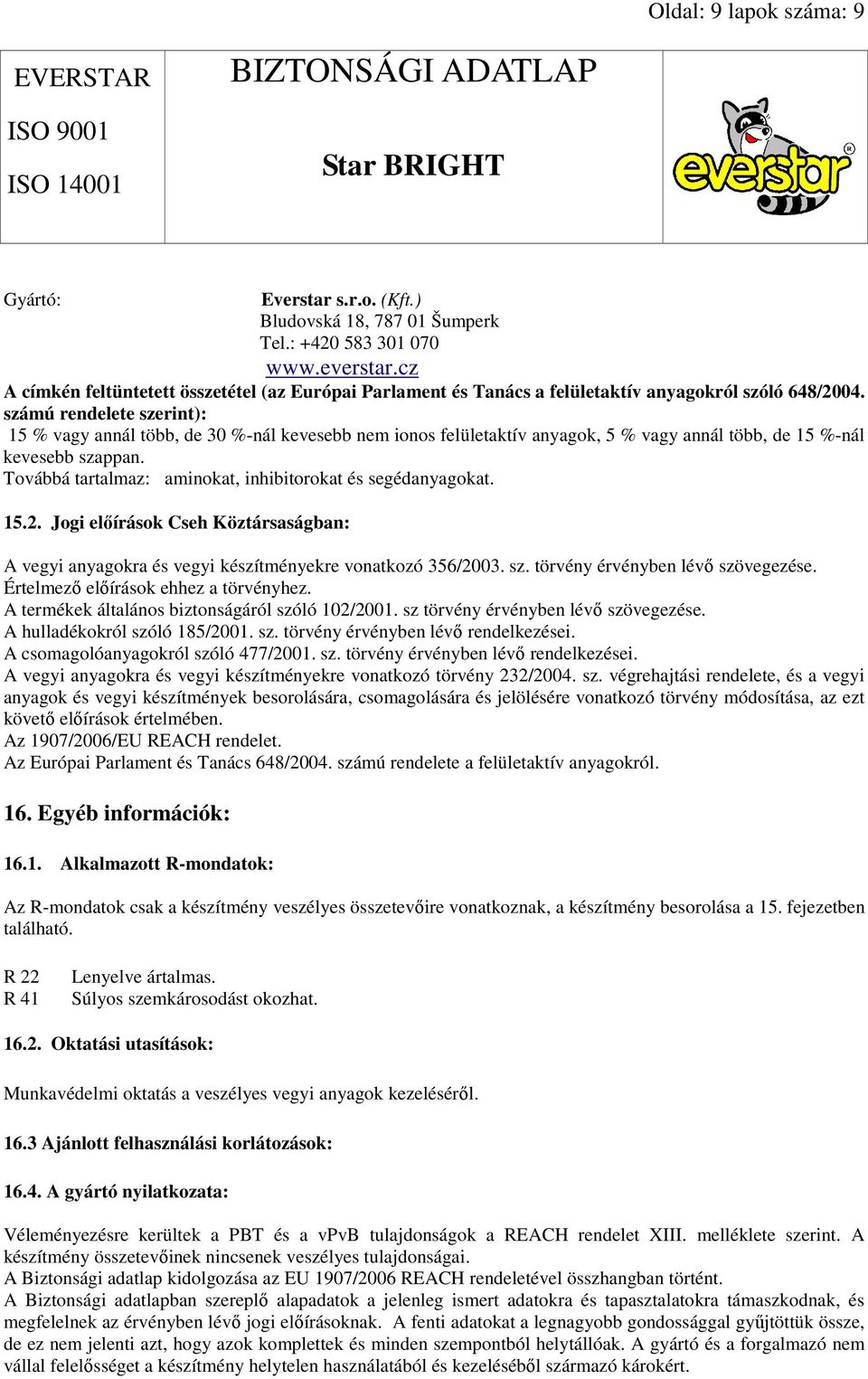 számú rendelete szerint): 15 % vagy annál több, de 30 %-nál kevesebb nem ionos felületaktív anyagok, 5 % vagy annál több, de 15 %-nál kevesebb szappan.