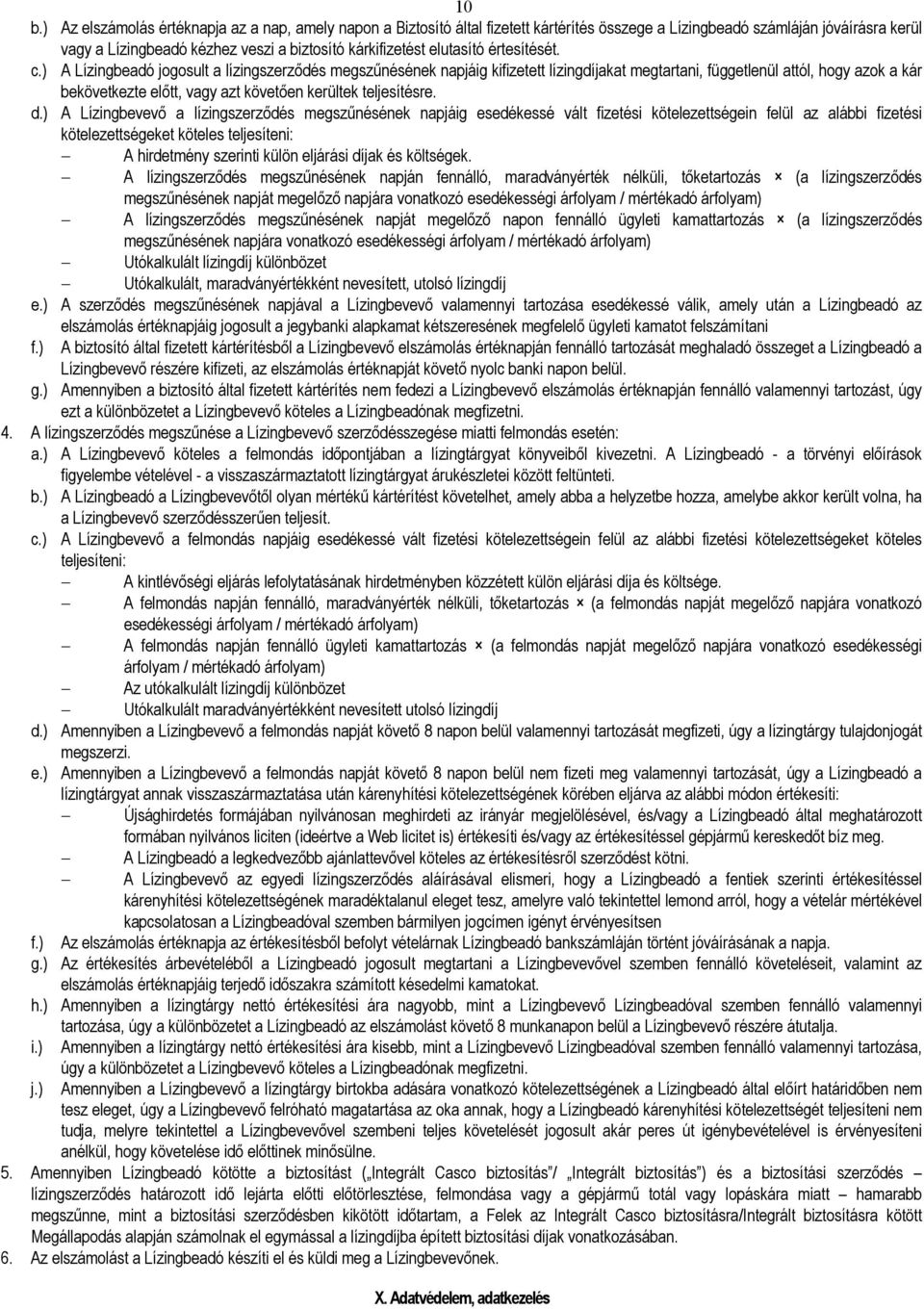 ) A Lízingbeadó jogosult a lízingszerzıdés megszőnésének napjáig kifizetett lízingdíjakat megtartani, függetlenül attól, hogy azok a kár bekövetkezte elıtt, vagy azt követıen kerültek teljesítésre. d.