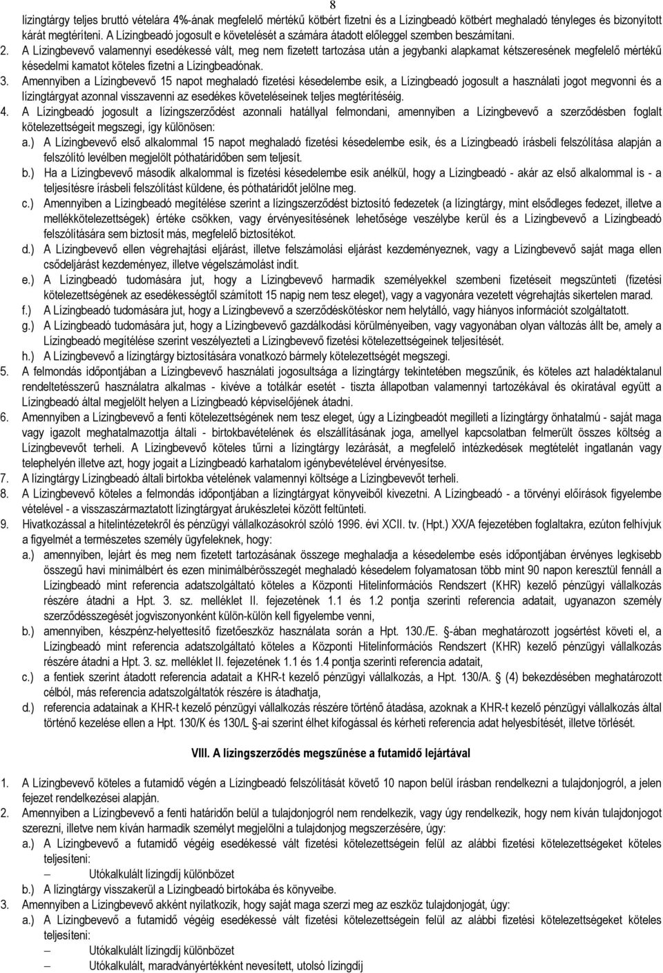 A Lízingbevevı valamennyi esedékessé vált, meg nem fizetett tartozása után a jegybanki alapkamat kétszeresének megfelelı mértékő késedelmi kamatot köteles fizetni a Lízingbeadónak. 3.