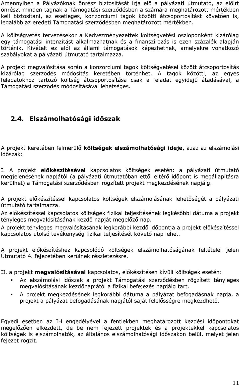 A költségvetés tervezésekor a Kedvezményezettek költségvetési oszloponként kizárólag egy támogatási intenzitást alkalmazhatnak és a finanszírozás is ezen százalék alapján történik.