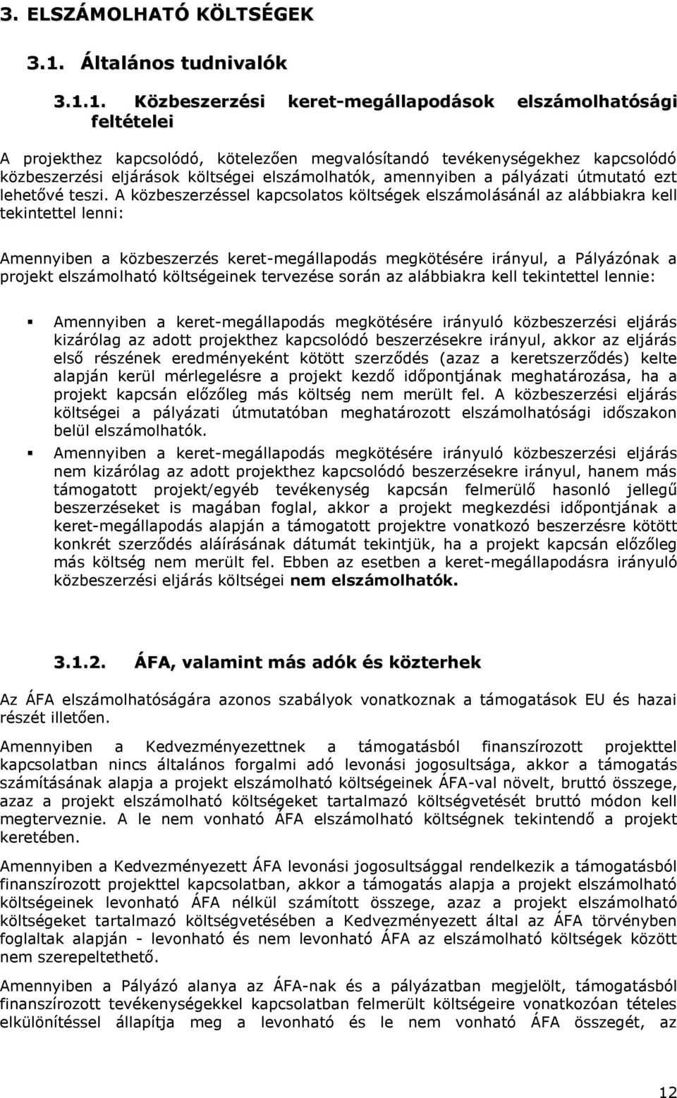 1. Közbeszerzési keret-megállapodások elszámolhatósági feltételei A projekthez kapcsolódó, kötelezően megvalósítandó tevékenységekhez kapcsolódó közbeszerzési eljárások költségei elszámolhatók,