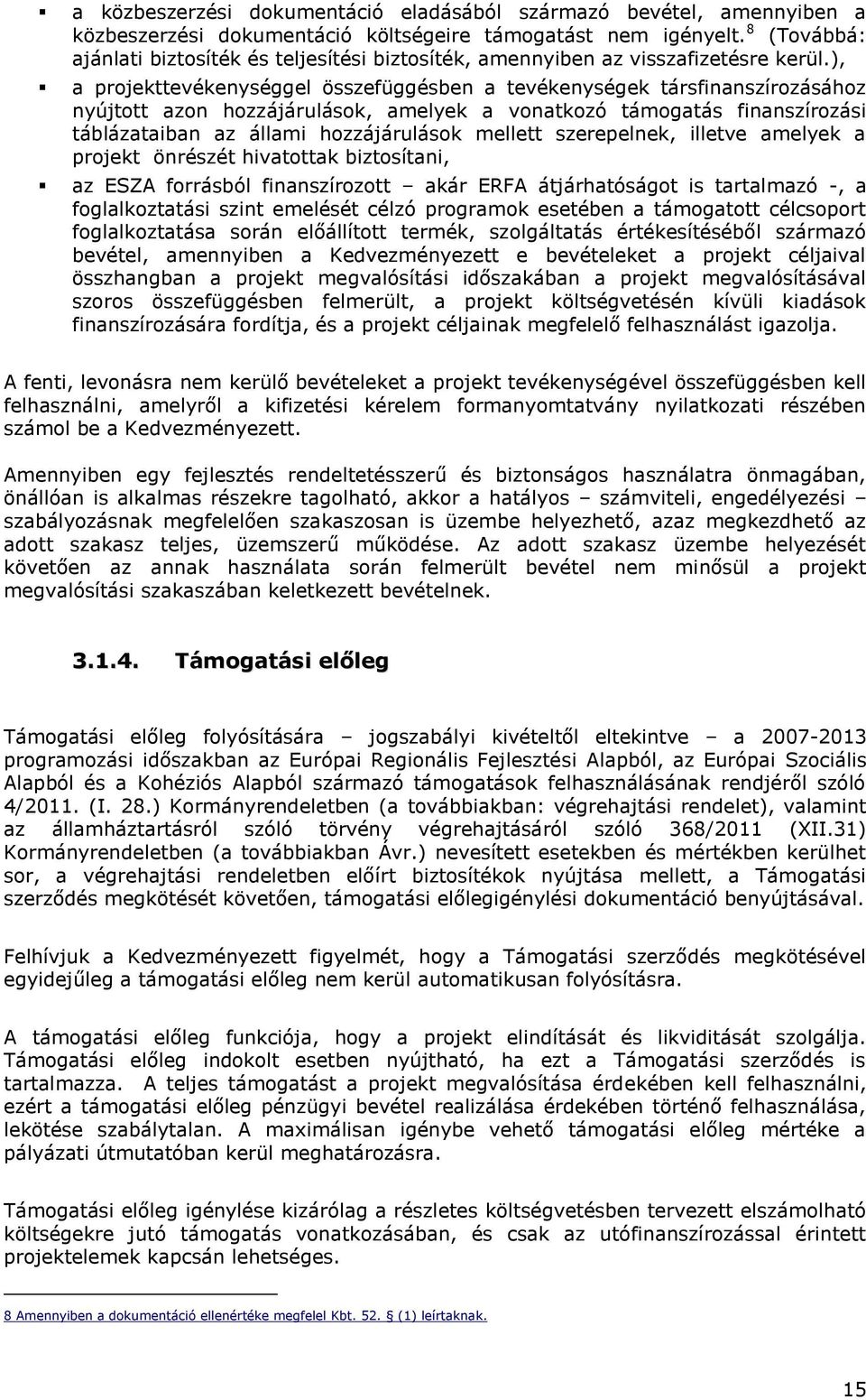 ), a projekttevékenységgel összefüggésben a tevékenységek társfinanszírozásához nyújtott azon hozzájárulások, amelyek a vonatkozó támogatás finanszírozási táblázataiban az állami hozzájárulások