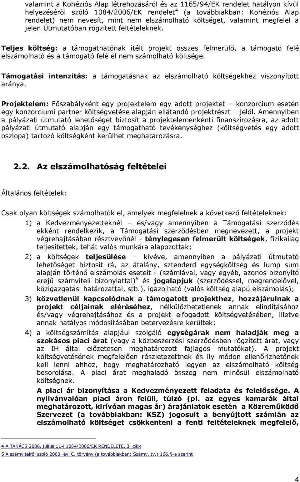 Teljes költség: a támogathatónak ítélt projekt összes felmerülő, a támogató felé elszámolható és a támogató felé el nem számolható költsége.