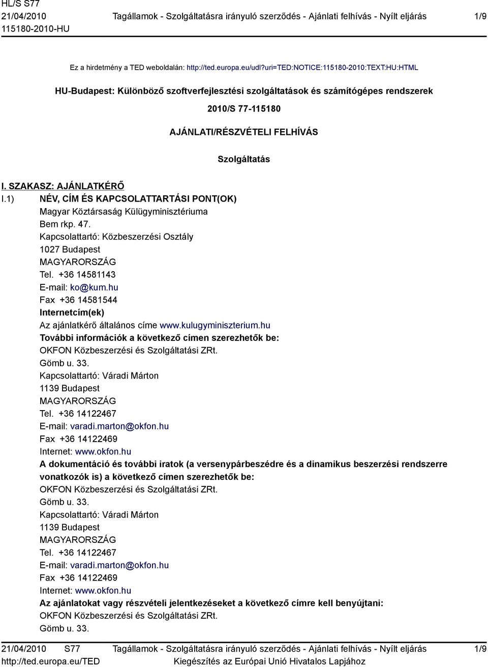 SZAKASZ: AJÁNLATKÉRŐ I.1) NÉV, CÍM ÉS KAPCSOLATTARTÁSI PONT(OK) Magyar Köztársaság Külügyminisztériuma Bem rkp. 47. Kapcsolattartó: Közbeszerzési Osztály 1027 Budapest Tel.