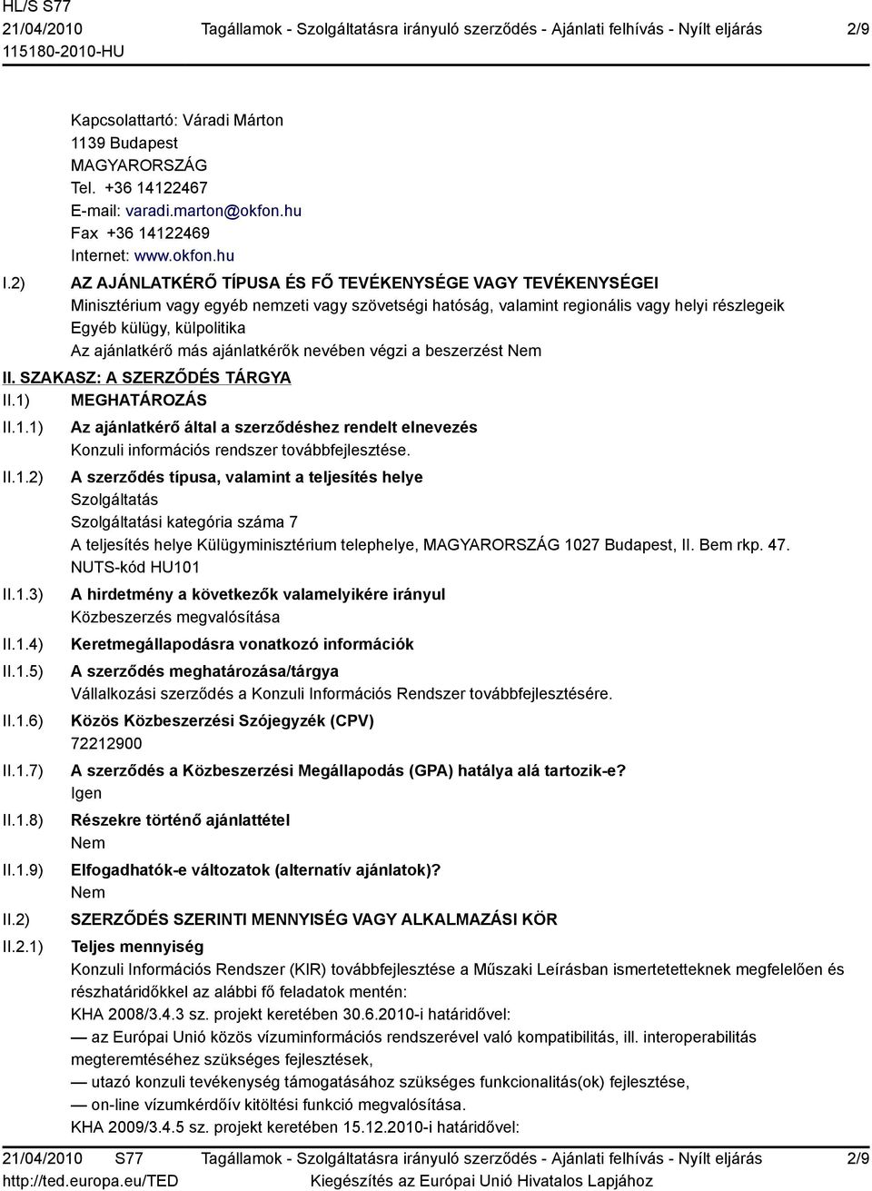 hu AZ AJÁNLATKÉRŐ TÍPUSA ÉS FŐ TEVÉKENYSÉGE VAGY TEVÉKENYSÉGEI Minisztérium vagy egyéb nemzeti vagy szövetségi hatóság, valamint regionális vagy helyi részlegeik Egyéb külügy, külpolitika Az