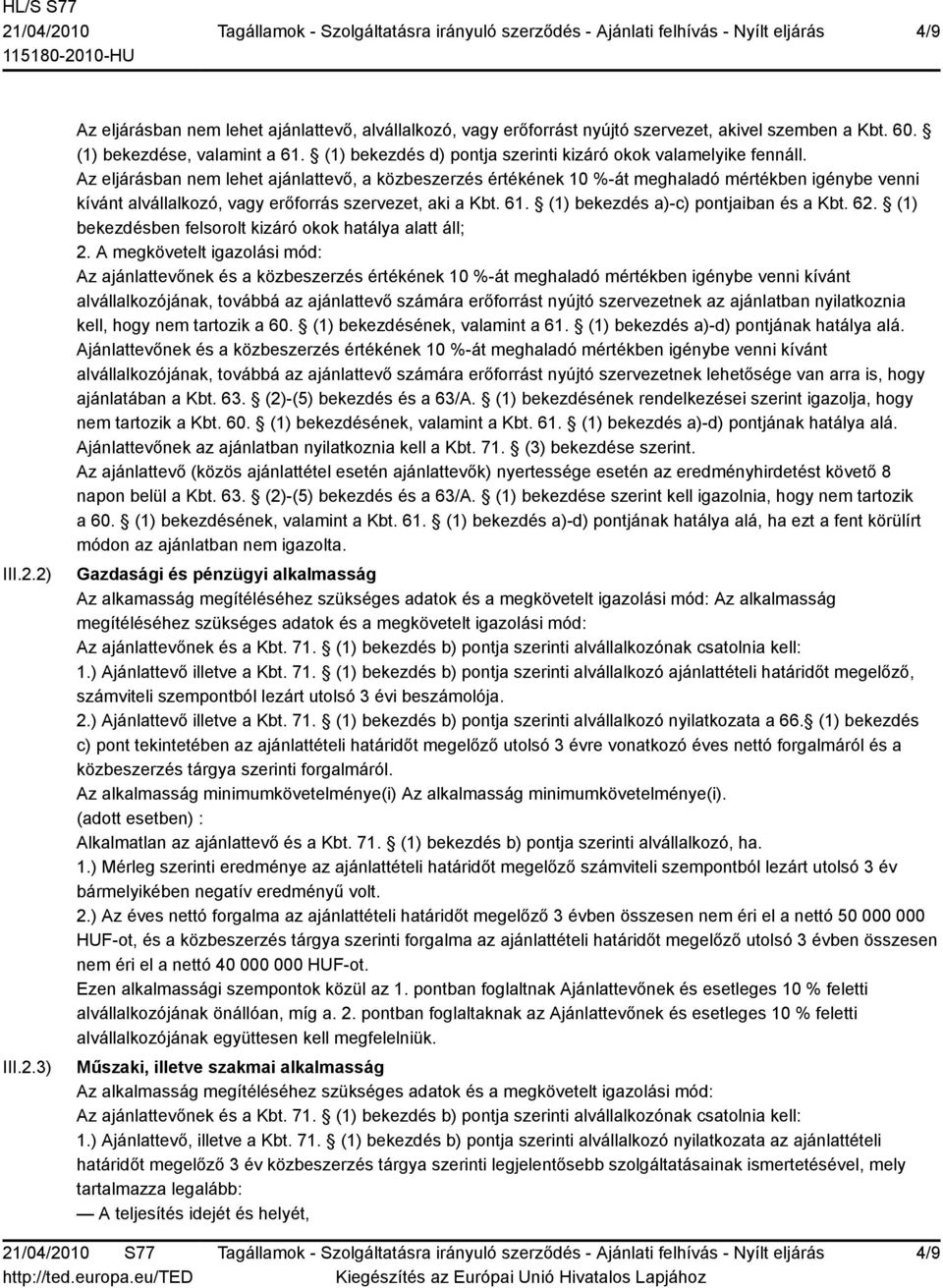 Az eljárásban nem lehet ajánlattevő, a közbeszerzés értékének 10 %-át meghaladó mértékben igénybe venni kívánt alvállalkozó, vagy erőforrás szervezet, aki a Kbt. 61.