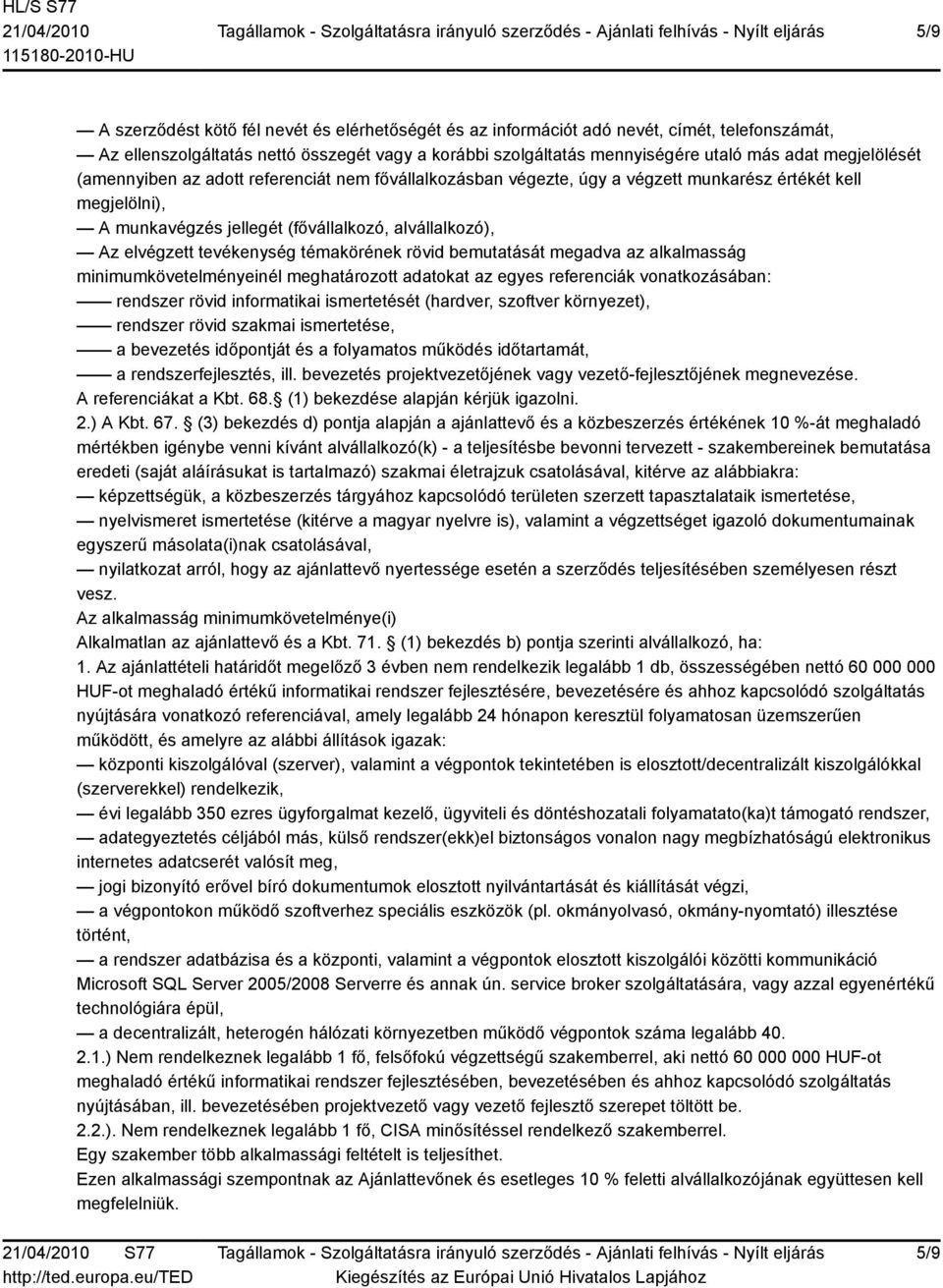 tevékenység témakörének rövid bemutatását megadva az alkalmasság minimumkövetelményeinél meghatározott adatokat az egyes referenciák vonatkozásában: rendszer rövid informatikai ismertetését (hardver,