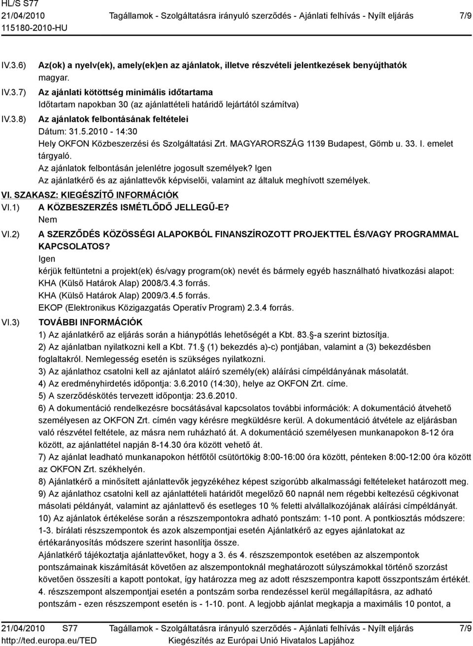 2010-14:30 Hely OKFON Közbeszerzési és Szolgáltatási Zrt. 1139 Budapest, Gömb u. 33. I. emelet tárgyaló. Az ajánlatok felbontásán jelenlétre jogosult személyek?