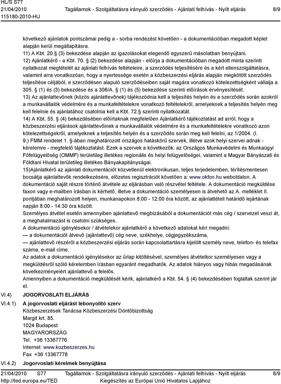 (2) bekezdése alapján - előírja a dokumentációban megadott minta szerinti nyilatkozat megtételét az ajánlati felhívás feltételeire, a szerződés teljesítésére és a kért ellenszolgáltatásra, valamint