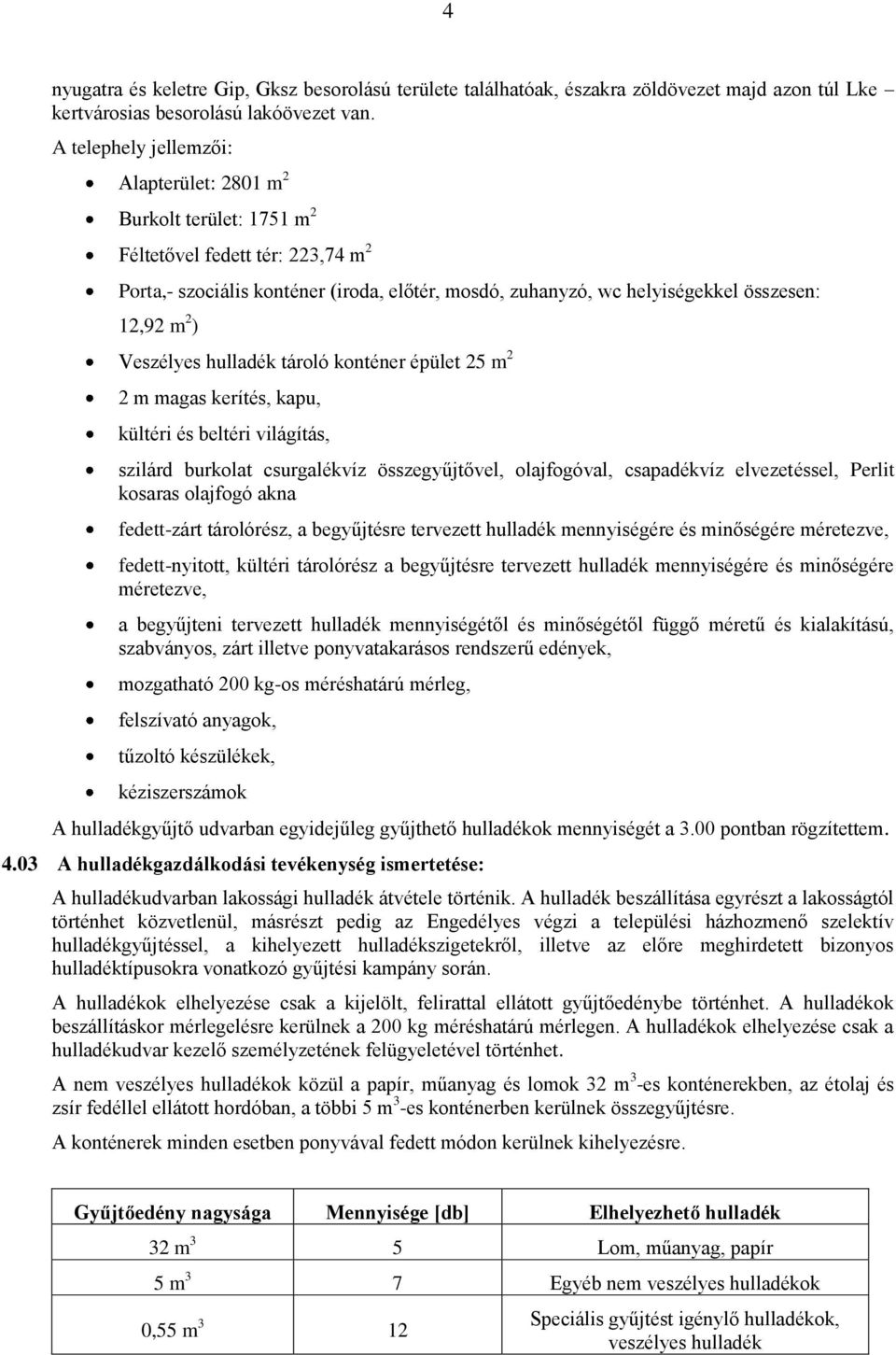 2 ) Veszélyes hulladék tároló konténer épület 25 m 2 2 m magas kerítés, kapu, kültéri és beltéri világítás, szilárd burkolat csurgalékvíz összegyűjtővel, olajfogóval, csapadékvíz elvezetéssel, Perlit