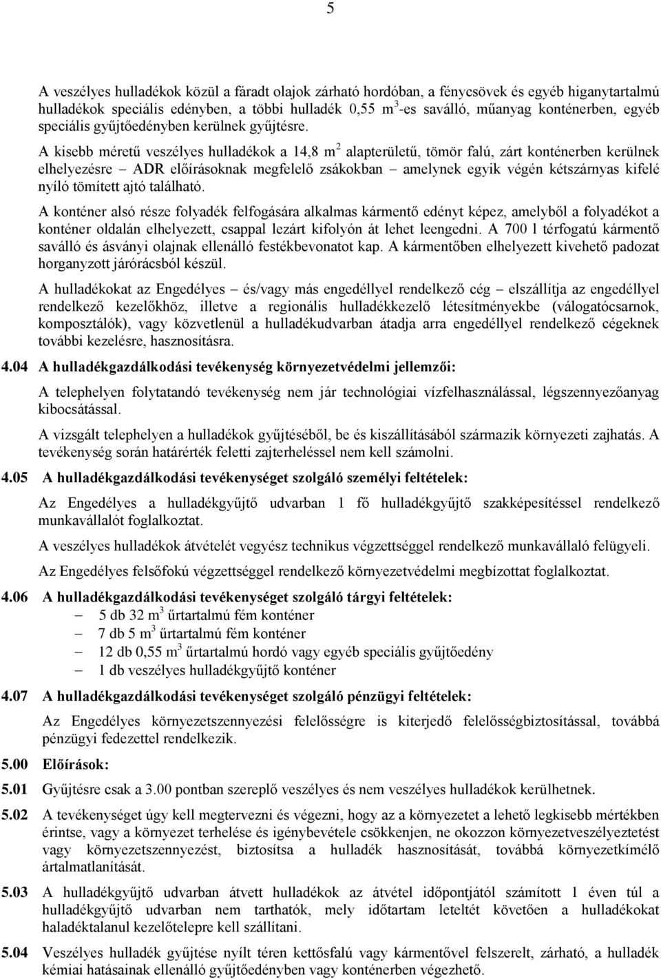 A kisebb méretű veszélyes hulladékok a 14,8 m 2 alapterületű, tömör falú, zárt konténerben kerülnek elhelyezésre ADR előírásoknak megfelelő zsákokban amelynek egyik végén kétszárnyas kifelé nyíló