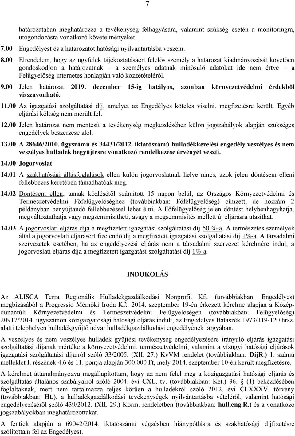 00 Elrendelem, hogy az ügyfelek tájékoztatásáért felelős személy a határozat kiadmányozását követően gondoskodjon a határozatnak a személyes adatnak minősülő adatokat ide nem értve a Felügyelőség