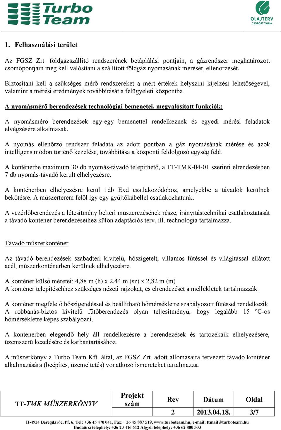 Biztosítani kell a szükséges mérő rendszereket a mért értékek helyszíni kijelzési lehetőségével, valamint a mérési eredmények továbbítását a felügyeleti központba.