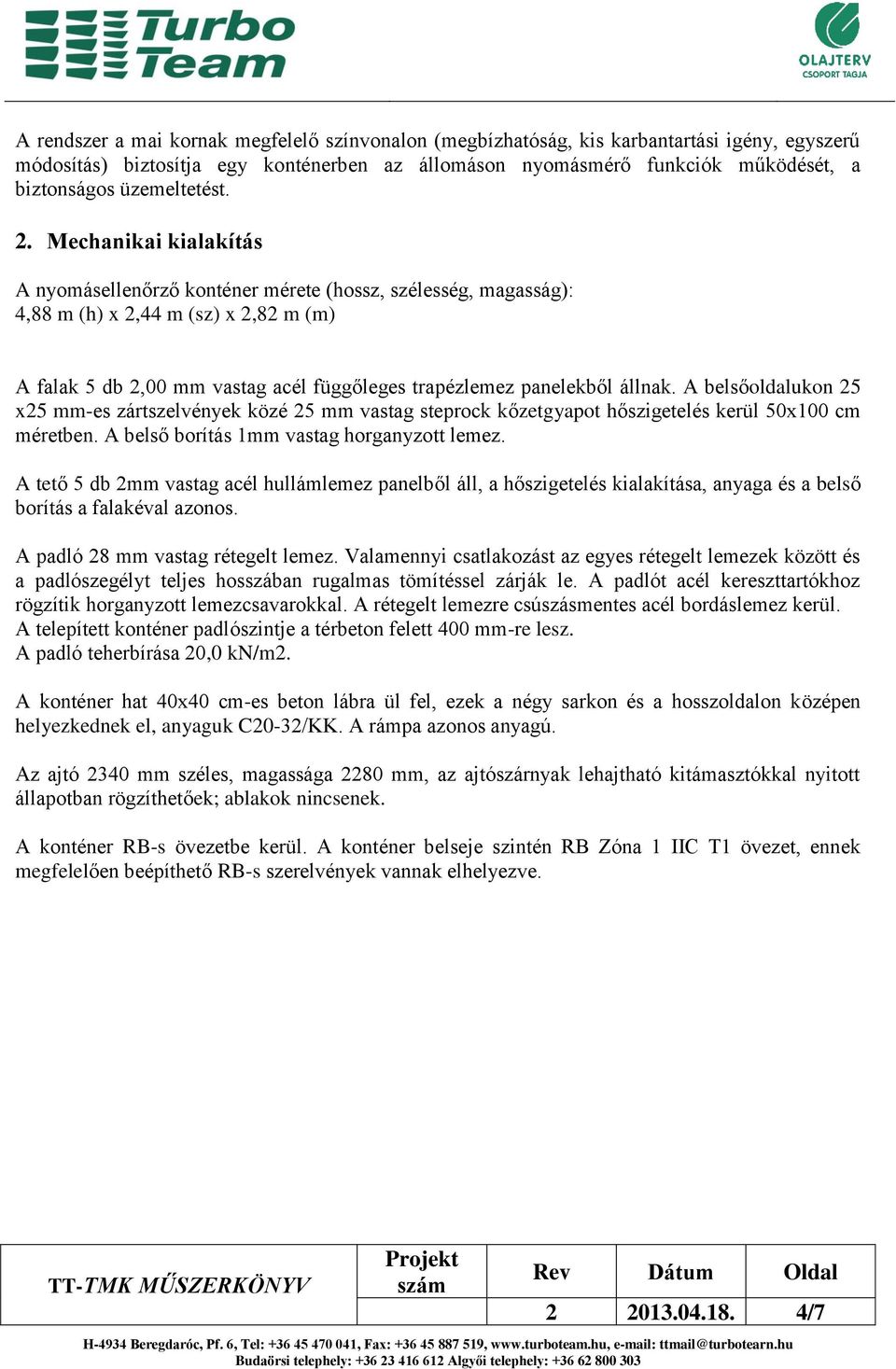 Mechanikai kialakítás A nyomásellenőrző konténer mérete (hossz, szélesség, magasság): 4,88 m (h) x 2,44 m (sz) x 2,82 m (m) A falak 5 db 2,00 mm vastag acél függőleges trapézlemez panelekből állnak.