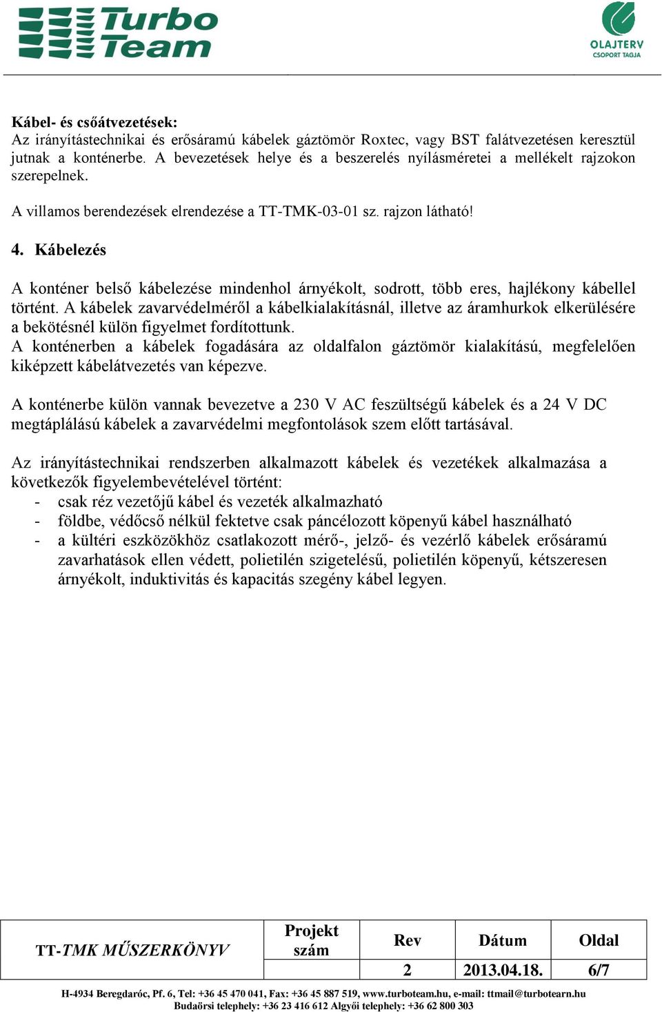 Kábelezés A konténer belső kábelezése mindenhol árnyékolt, sodrott, több eres, hajlékony kábellel történt.