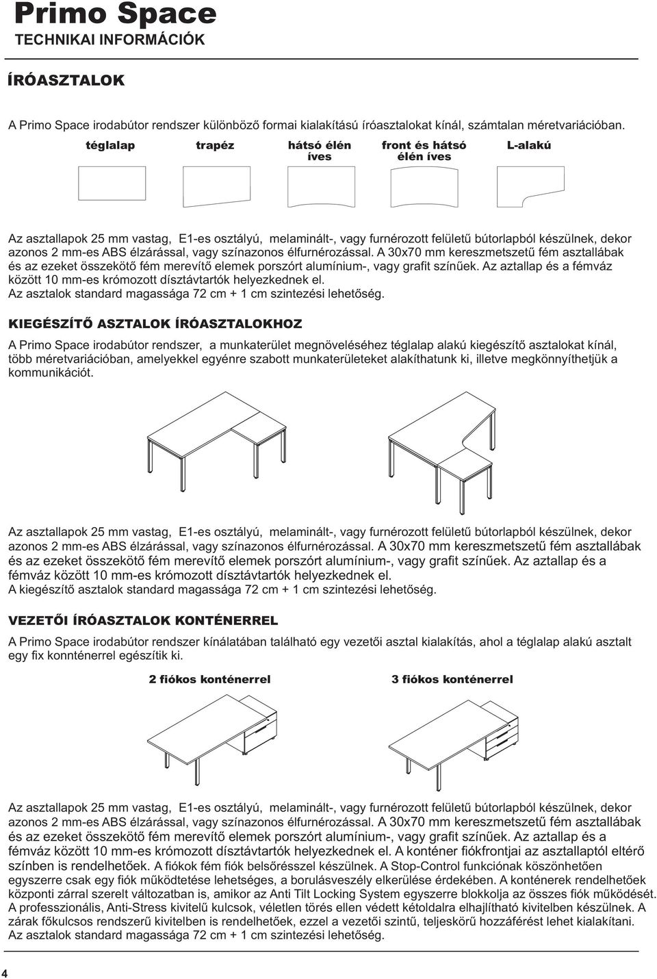 élzárással, vagy színazonos élfurnérozással. A 30x70 mm kereszmetszetû fém asztallábak és az ezeket összekötõ fém merevítõ elemek porszórt alumínium-, vagy grafit színûek.