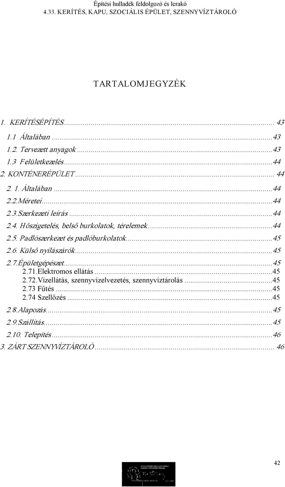 Külső nyílászárók...45 2.7.Épületgépészet...45 2.71.Elektromos ellátás...45 2.72.Vízellátás, szennyvízelvezetés, szennyvíztárolás...45 2.73 Fűtés.