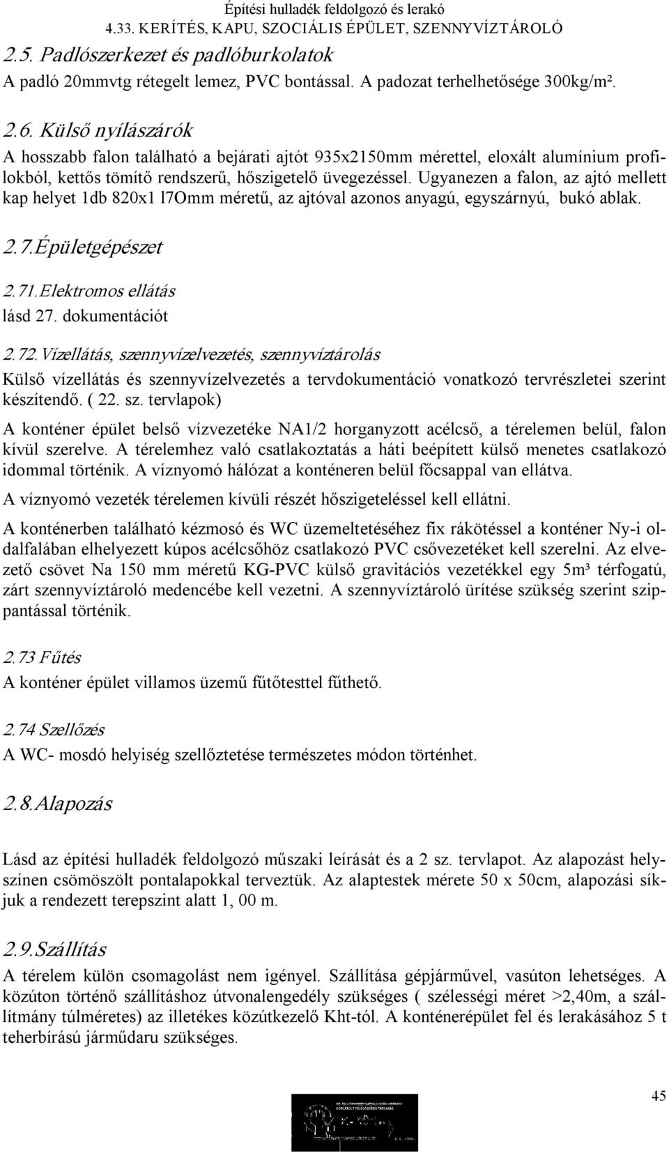 Ugyanezen a falon, az ajtó mellett kap helyet 1db 820x1 l7omm méretű, az ajtóval azonos anyagú, egyszárnyú, bukó ablak. 2.7.Épületgépészet 2.71.Elektromos ellátás lásd 27. dokumentációt 2.72.