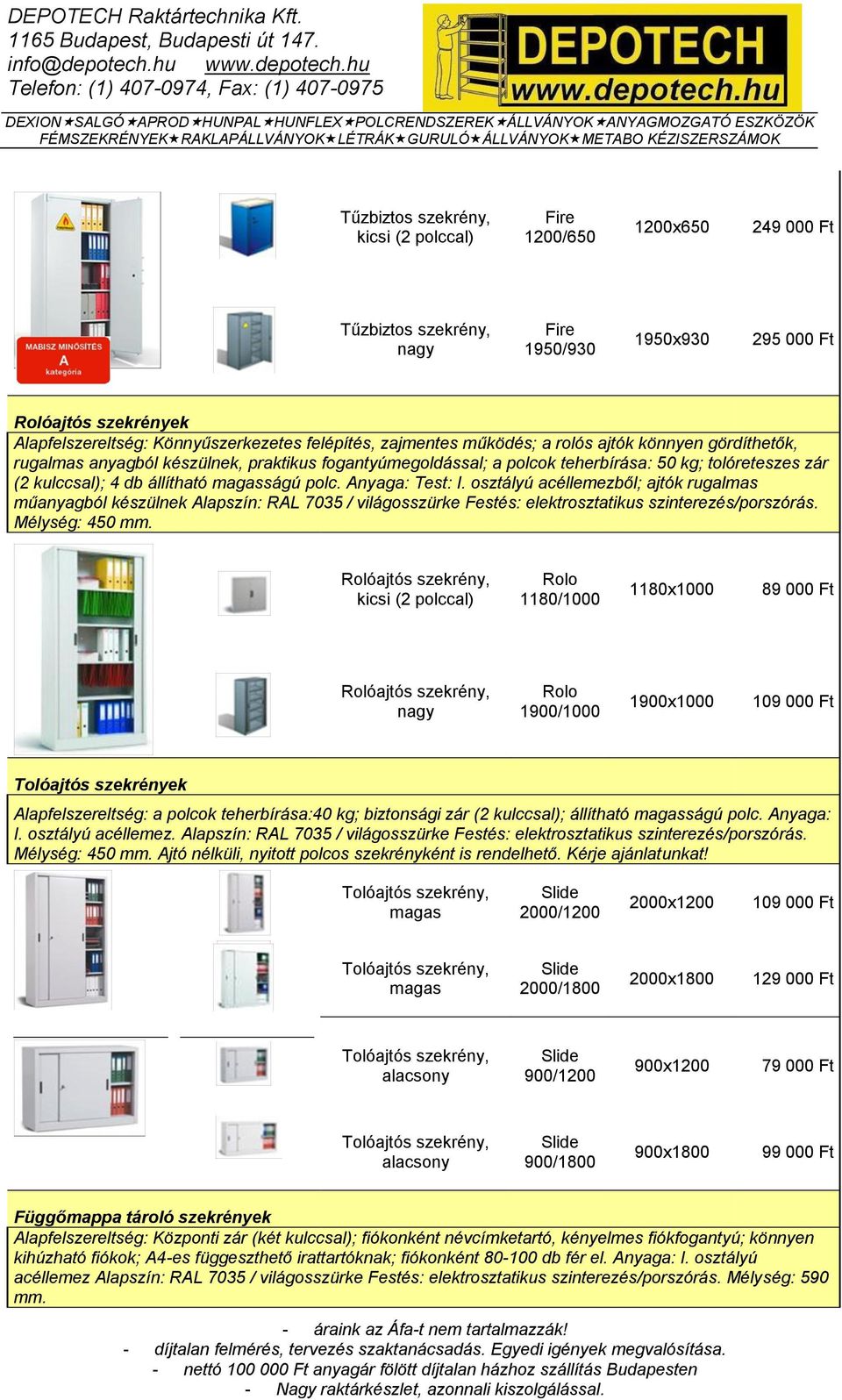 polc. Anyaga: Test: I. osztályú acéllemezből; ajtók rugalmas műanyagból készülnek Alapszín: RAL 7035 / világosszürke Festés: elektrosztatikus szinterezés/porszórás. Mélység: 450 mm.