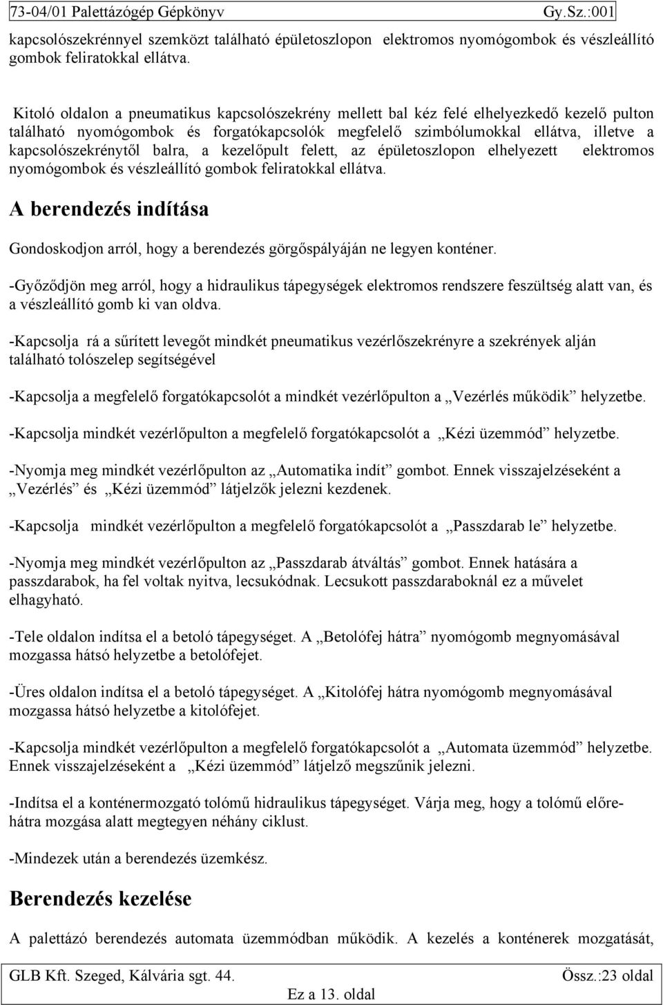 balra, a kezelőpult felett, az épületoszlopon elhelyezett elektromos nyomógombok és vészleállító gombok feliratokkal ellátva.