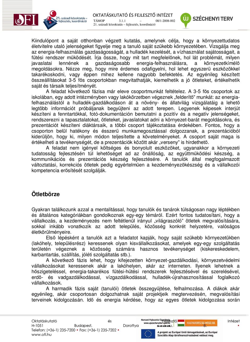 Írja össze, hogy mit tart megfelelınek, hol lát problémát, milyen javaslatai lennének a gazdaságosabb energia-felhasználásra, a környezetkímélı megoldásokra.