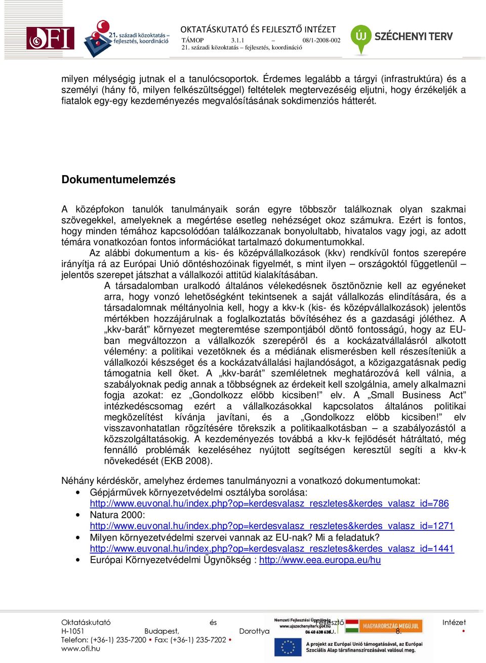 sokdimenziós hátterét. Dokumentumelemzés A középfokon tanulók tanulmányaik során egyre többször találkoznak olyan szakmai szövegekkel, amelyeknek a megértése esetleg nehézséget okoz számukra.