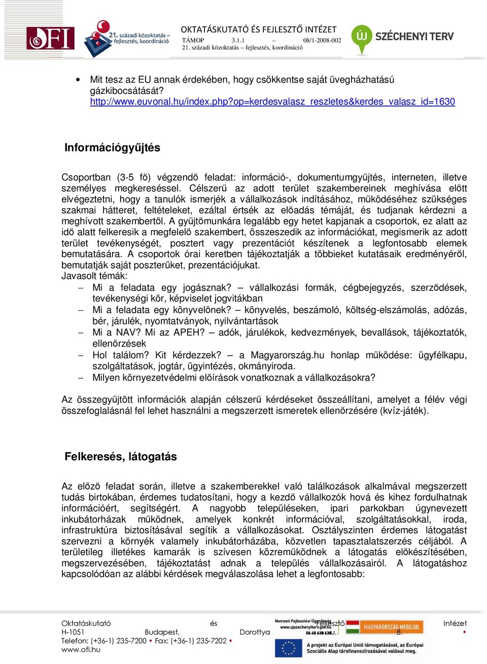 Célszerő az adott terület szakembereinek meghívása elıtt elvégeztetni, hogy a tanulók ismerjék a vállalkozások indításához, mőködéséhez szükséges szakmai hátteret, feltételeket, ezáltal értsék az