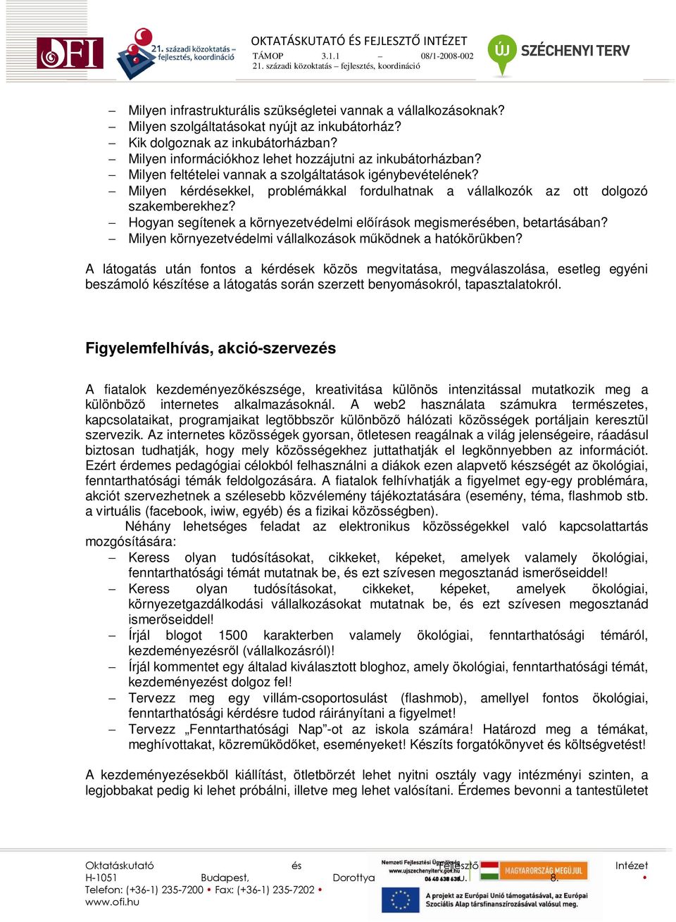 Milyen kérdésekkel, problémákkal fordulhatnak a vállalkozók az ott dolgozó szakemberekhez? Hogyan segítenek a környezetvédelmi elıírások megismerésében, betartásában?